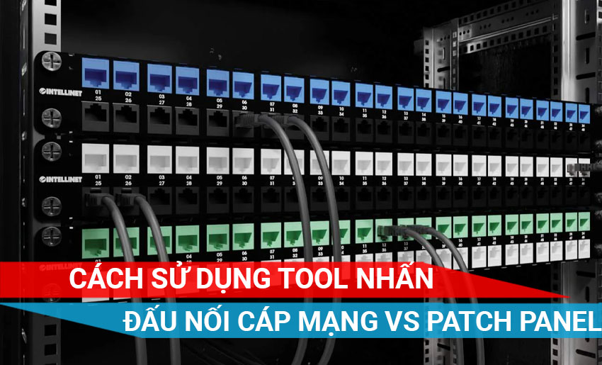 Sử dụng Tool nhấn để đấu nối cáp mạng với Patch Panel – Hướng dẫn chi tiết