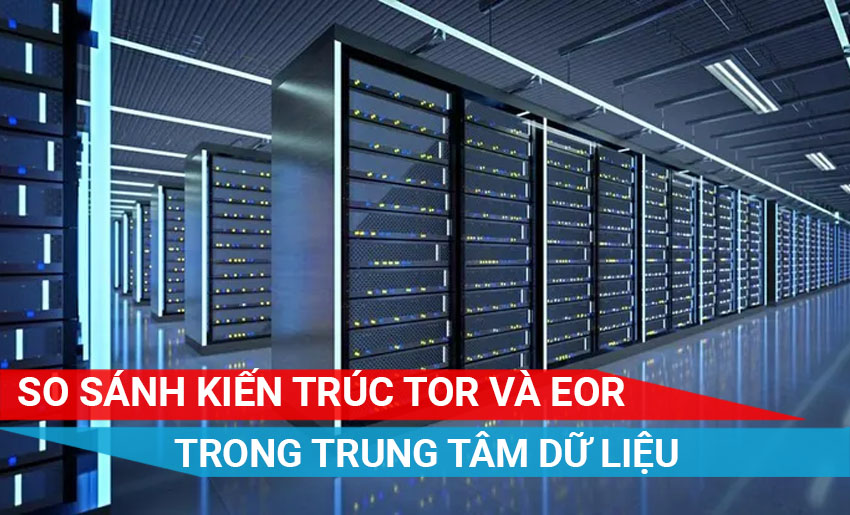 So sánh cấu trúc TOR và EOR trong trung tâm dữ liệu