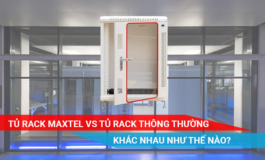 15 Điểm khác biệt giữa Tủ Rack MAXTEL và Tủ Rack thường