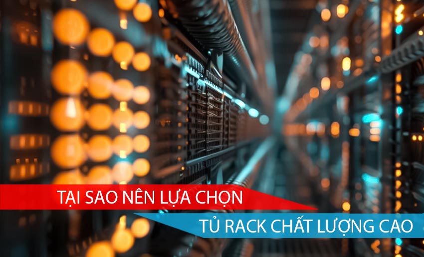 Tại sao nên lựa chọn tủ rack chất lượng cao?